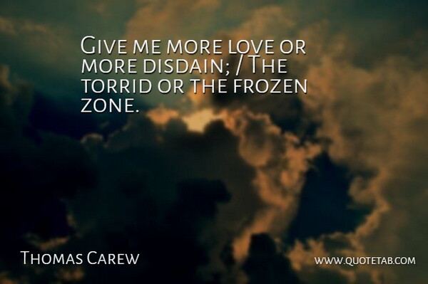 Thomas Carew Quote About Frozen, Love: Give Me More Love Or...