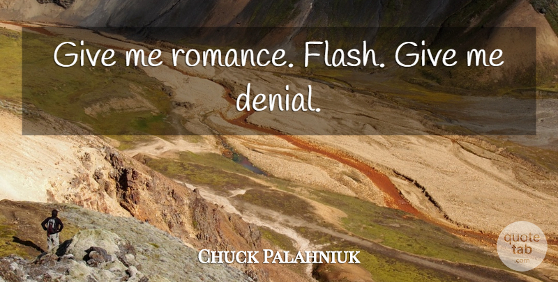 Chuck Palahniuk Quote About Giving, Romance, Denial: Give Me Romance Flash Give...