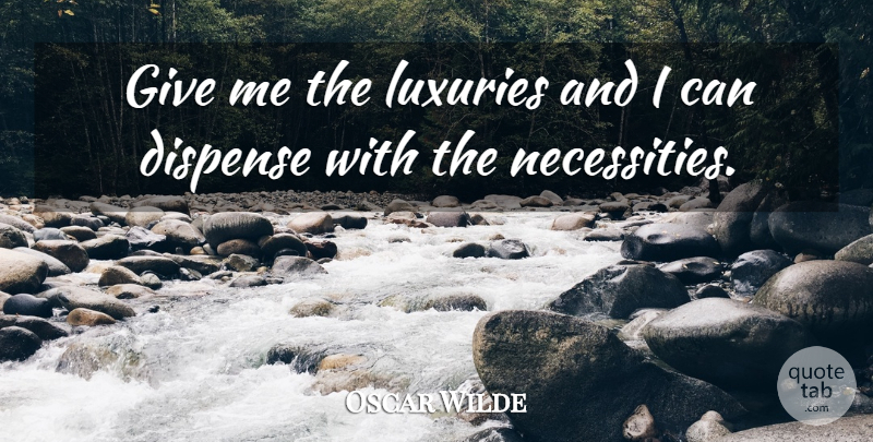 Oscar Wilde Quote About Funny, Witty, Luxury: Give Me The Luxuries And...