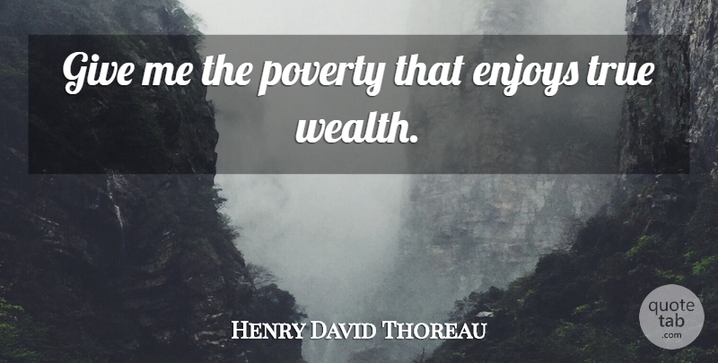 Henry David Thoreau Quote About Giving, Poverty, Wealth: Give Me The Poverty That...