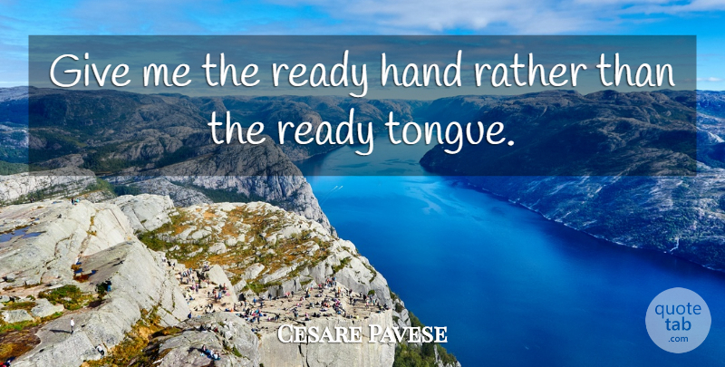 Cesare Pavese Quote About Hands, Giving, Political: Give Me The Ready Hand...