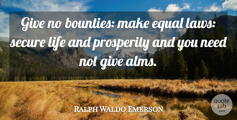 Ralph Waldo Emerson Quote About Law, Giving, Needs: Give No Bounties Make Equal...