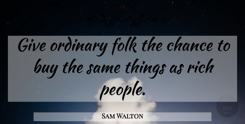 Sam Walton Quote About Buy, Chance, Folk: Give Ordinary Folk The Chance...