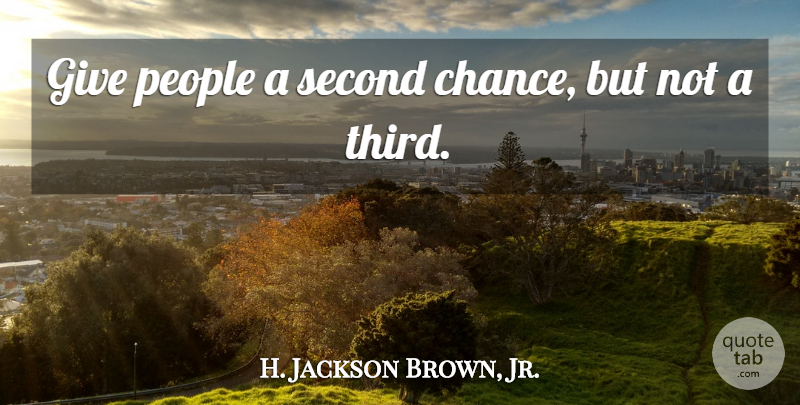H. Jackson Brown, Jr. Quote About Life Lesson, Second Chance, Giving: Give People A Second Chance...