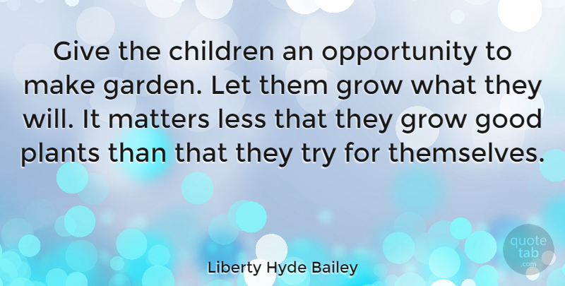 Liberty Hyde Bailey Quote About Children, Opportunity, Garden: Give The Children An Opportunity...