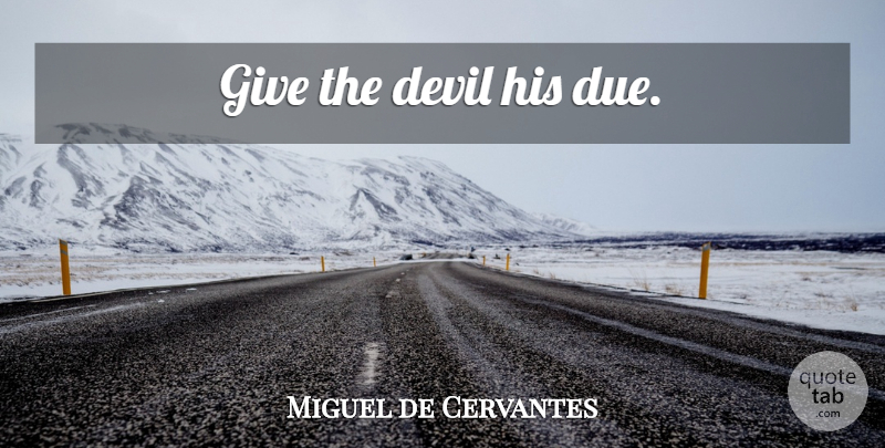 Miguel de Cervantes Quote About Revenge, Giving, Devil: Give The Devil His Due...