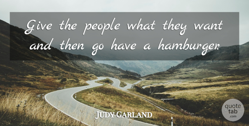 Judy Garland Quote About People, Giving, Hamburgers: Give The People What They...