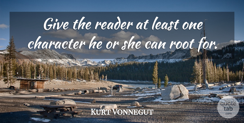 Kurt Vonnegut Quote About Character, Writing, Roots: Give The Reader At Least...