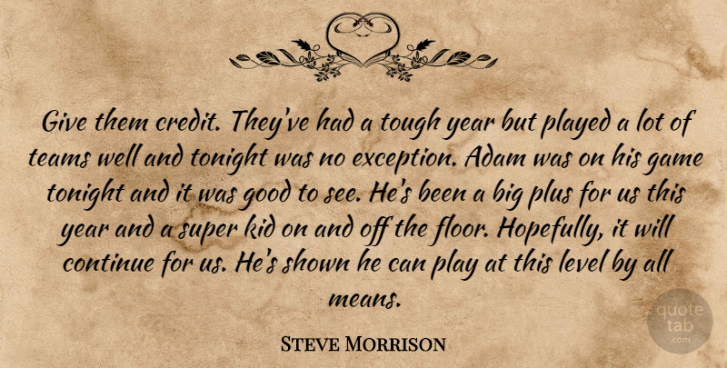 Steve Morrison Quote About Adam, Continue, Credit, Game, Good: Give Them Credit Theyve Had...