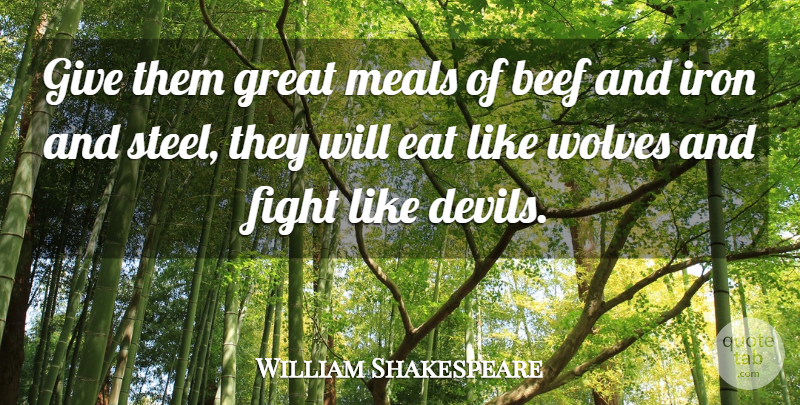 William Shakespeare Quote About Fighting, Iron, Giving: Give Them Great Meals Of...
