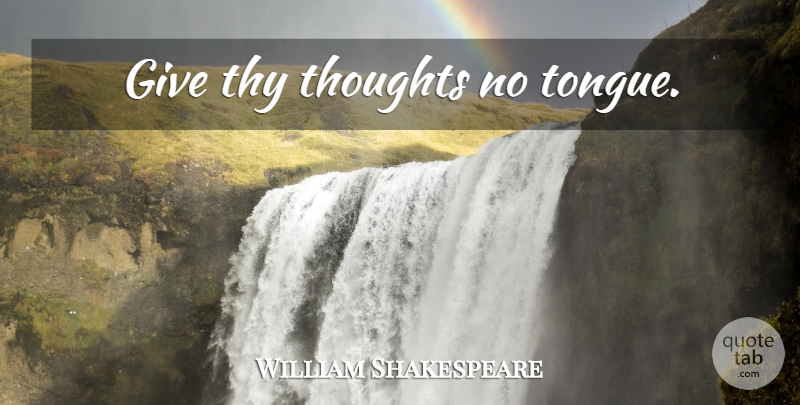 William Shakespeare Quote About Giving, Tongue: Give Thy Thoughts No Tongue...