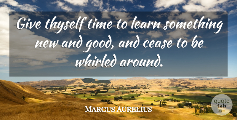 Marcus Aurelius Quote About Time, Giving, Something New: Give Thyself Time To Learn...