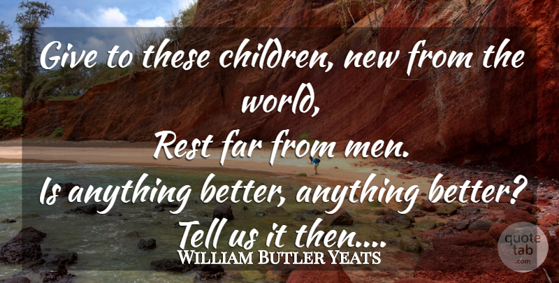 William Butler Yeats Quote About Life, Children, Men: Give To These Children New...