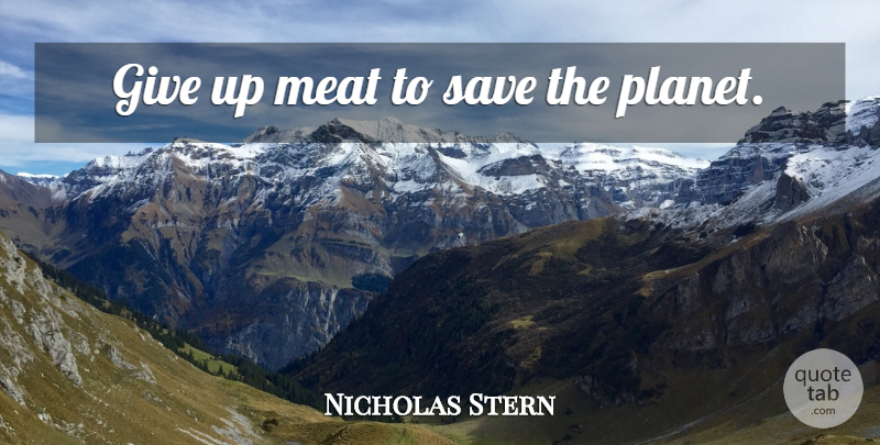 Nicholas Stern Quote About Giving Up, Meat, Climate Change: Give Up Meat To Save...