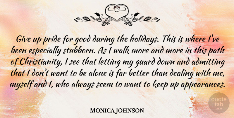 Monica Johnson Quote About Admitting, Alone, Dealing, Far, Good: Give Up Pride For Good...