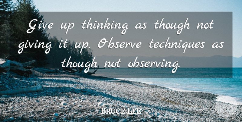 Bruce Lee Quote About Giving Up, Thinking, Technique: Give Up Thinking As Though...