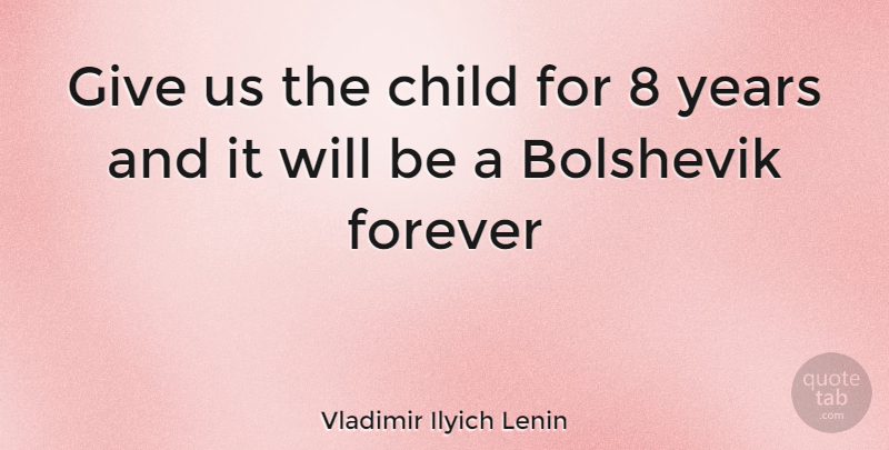Vladimir Ilyich Lenin Quote About Bolshevik, Child, Forever: Give Us The Child For...