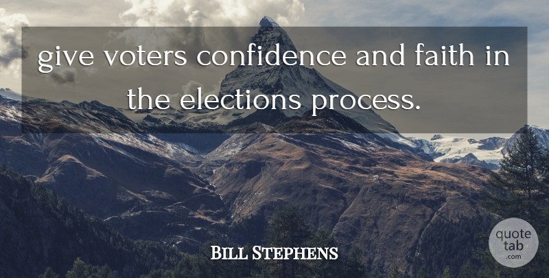 Bill Stephens Quote About Confidence, Elections, Faith, Voters: Give Voters Confidence And Faith...