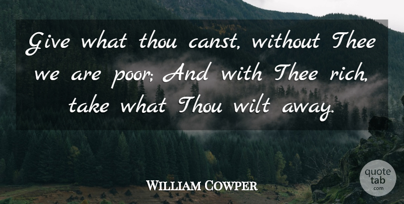 William Cowper Quote About Giving, Contentment, Rich: Give What Thou Canst Without...
