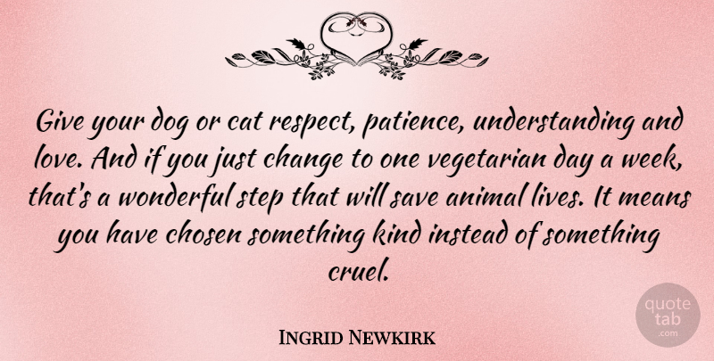 Ingrid Newkirk Quote About Dog, Mean, Cat: Give Your Dog Or Cat...