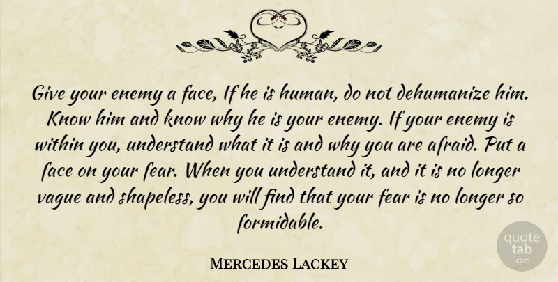 Mercedes Lackey Quote About Courage, Fear, Giving: Give Your Enemy A Face...