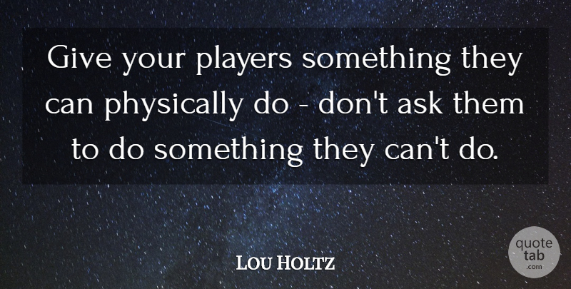 Lou Holtz Quote About Sports, Player, Giving: Give Your Players Something They...