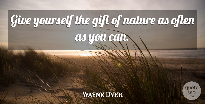 Wayne Dyer Quote About Nature, Giving: Give Yourself The Gift Of...
