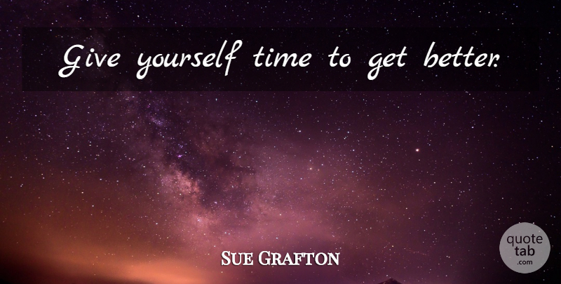 Sue Grafton Quote About Writing, Giving, Get Better: Give Yourself Time To Get...