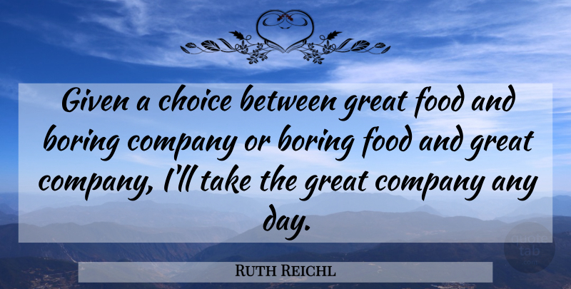 Ruth Reichl Quote About Boring, Company, Food, Given, Great: Given A Choice Between Great...