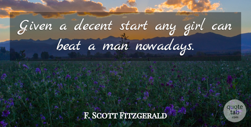 F. Scott Fitzgerald Quote About Girl, Men, Given: Given A Decent Start Any...