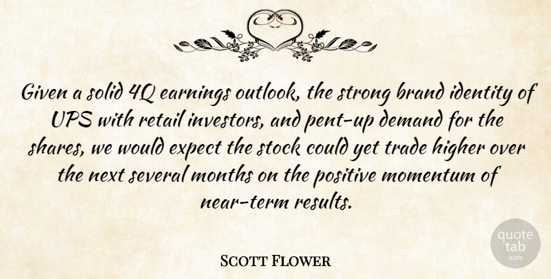 Scott Flower Quote About Brand, Demand, Earnings, Expect, Given: Given A Solid 4q Earnings...