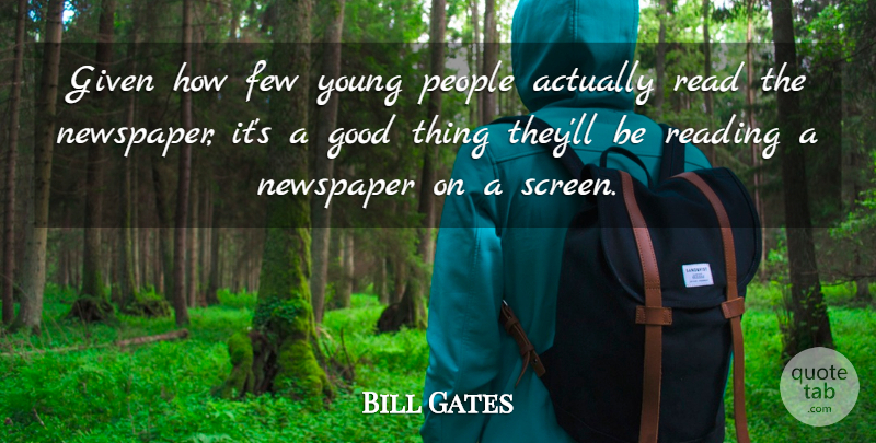 Bill Gates Quote About Reading, People, Good Things: Given How Few Young People...