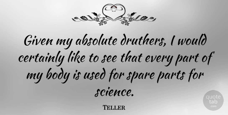 Teller Quote About Absolute, Certainly, Given, Science, Spare: Given My Absolute Druthers I...