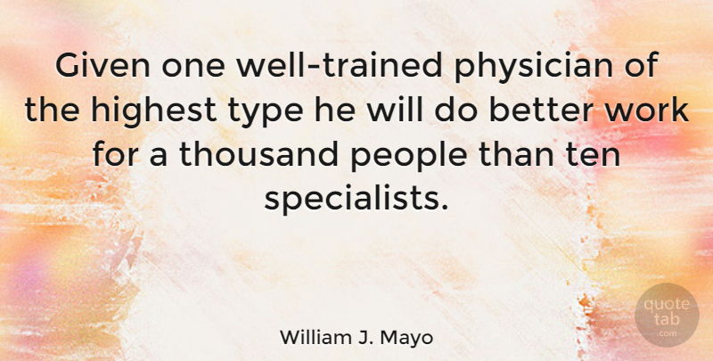William J. Mayo Quote About Given, Highest, People, Physician, Ten: Given One Well Trained Physician...