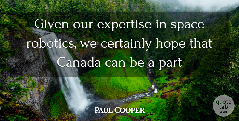 Paul Cooper Quote About Canada, Certainly, Expertise, Given, Hope: Given Our Expertise In Space...