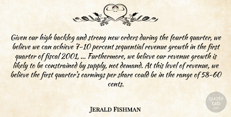 Jerald Fishman Quote About Achieve, Believe, Earnings, Fiscal, Fourth: Given Our High Backlog And...