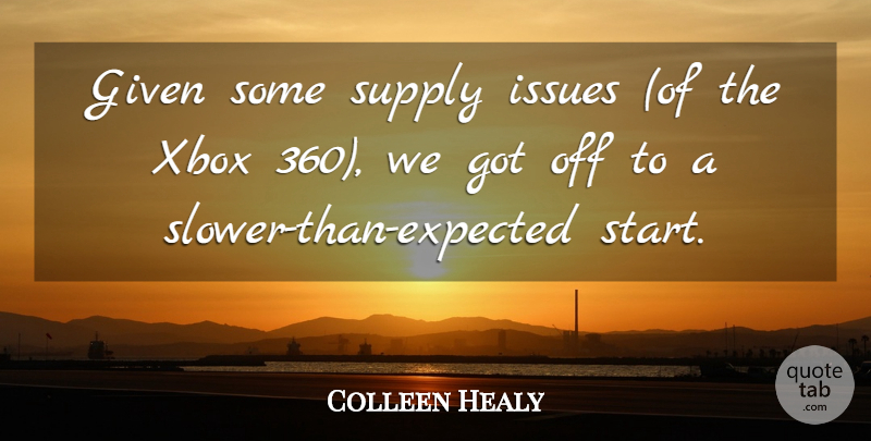 Colleen Healy Quote About Given, Issues, Supply, Xbox: Given Some Supply Issues Of...