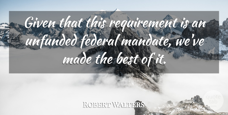 Robert Walters Quote About Best, Federal, Given: Given That This Requirement Is...