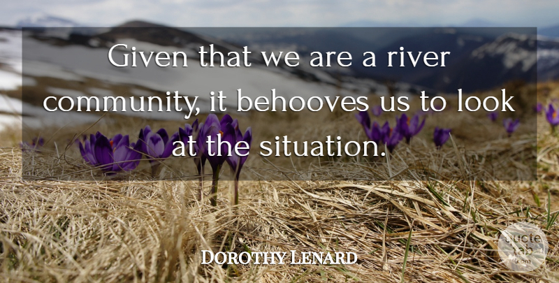 Dorothy Lenard Quote About Given, River: Given That We Are A...