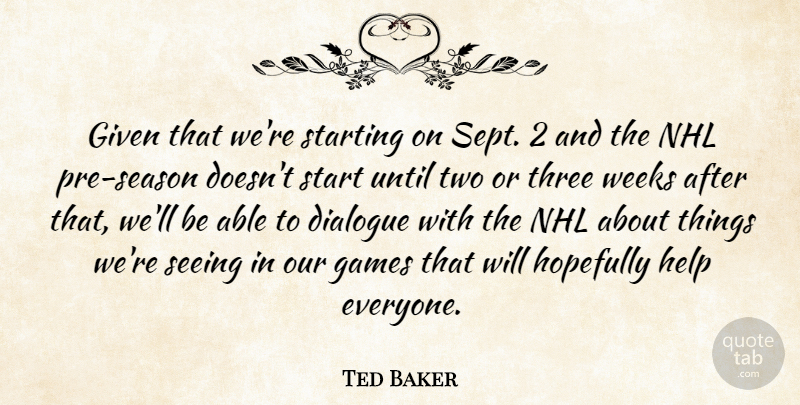 Ted Baker Quote About Dialogue, Games, Given, Help, Hopefully: Given That Were Starting On...