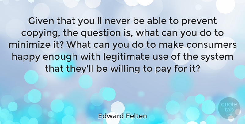Edward Felten Quote About Pay, Able, Copying: Given That Youll Never Be...