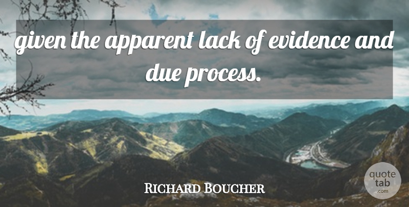 Richard Boucher Quote About Apparent, Due, Evidence, Given, Lack: Given The Apparent Lack Of...