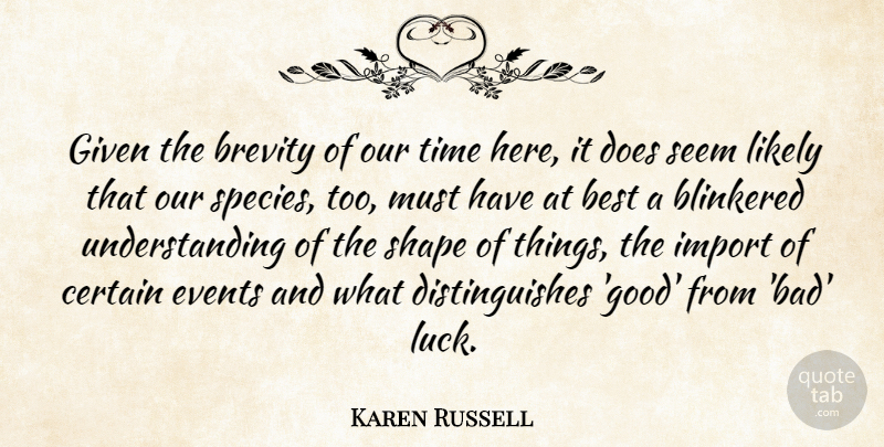 Karen Russell Quote About Understanding, Luck, Doe: Given The Brevity Of Our...