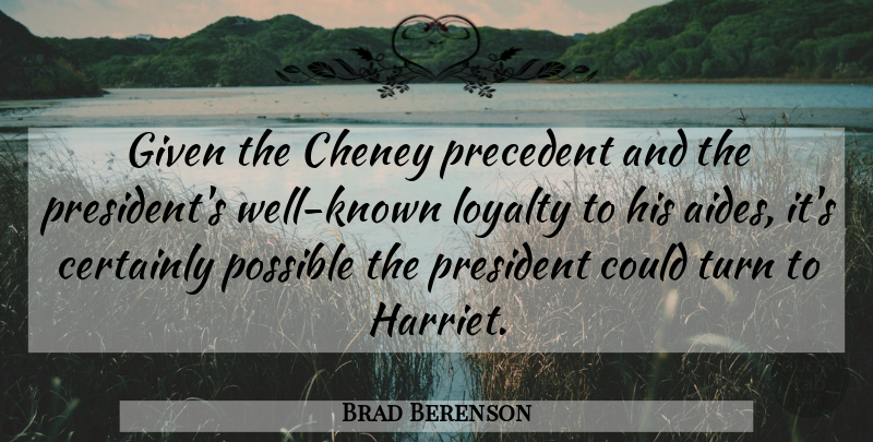 Brad Berenson Quote About Certainly, Given, Loyalty, Possible, Precedent: Given The Cheney Precedent And...