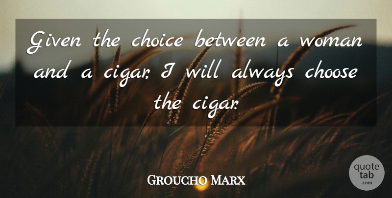 Groucho Marx Quote About Smoking, Choices, Cigar: Given The Choice Between A...