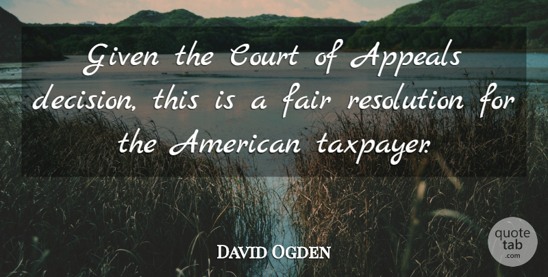 David Ogden Quote About Appeals, Court, Fair, Given, Resolution: Given The Court Of Appeals...