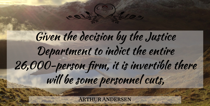 Arthur Andersen Quote About Decision, Department, Entire, Given, Indict: Given The Decision By The...