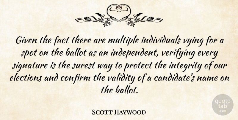 Scott Haywood Quote About Ballot, Confirm, Elections, Fact, Given: Given The Fact There Are...