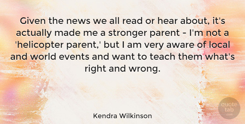 Kendra Wilkinson Quote About Aware, Events, Given, Hear, Local: Given The News We All...