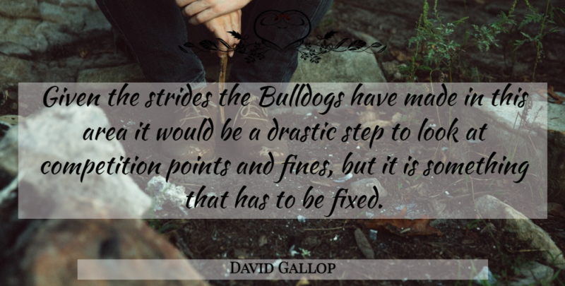 David Gallop Quote About Area, Competition, Drastic, Given, Points: Given The Strides The Bulldogs...